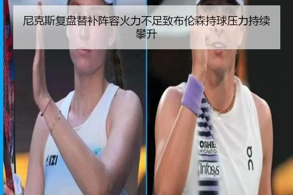 尼克斯复盘替补阵容火力不足致布伦森持球压力持续攀升